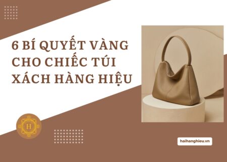 6 Bí quyết vàng cho chiếc túi xách hàng hiệu đầu tiên của bạn